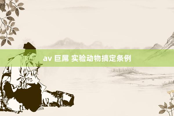 av 巨屌 实验动物搞定条例