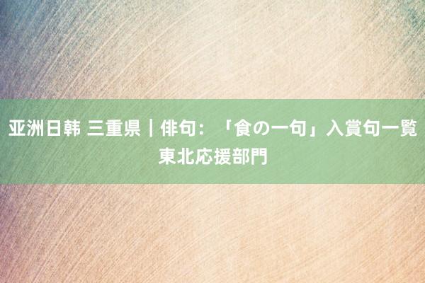 亚洲日韩 三重県｜俳句：「食の一句」入賞句一覧　東北応援部門